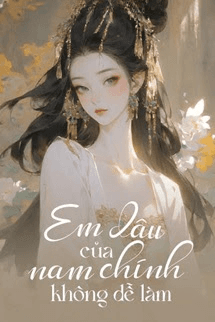 Em Dâu Của Nam Chính Không Dễ Làm!