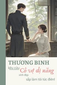 Thương Binh Kêu Cứu: Cô Vợ Dị Năng Xinh Đẹp Sắp Làm Tôi Tức Điên!