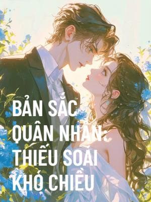 Bản Sắc Quân Nhân: Thiếu Soái Khó Chiều