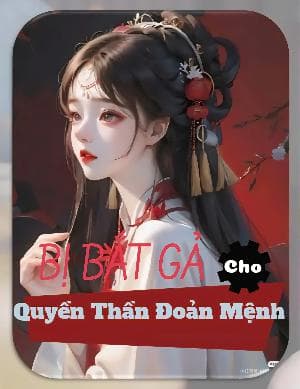 Bị Bắt Gả Cho Quyền Thần Đoản Mệnh