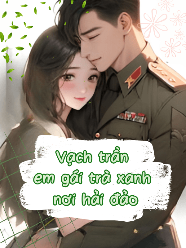 Trọng Sinh Vạch Trần Em Gái Trà Xanh, Ai Ngờ Được Gả Cho Lãnh Đạo Hải Quân