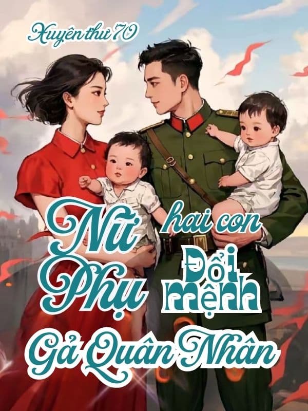 Xuyên Thư 70, Nữ Phụ Hai Con Đổi Mệnh Gả Quân Nhân