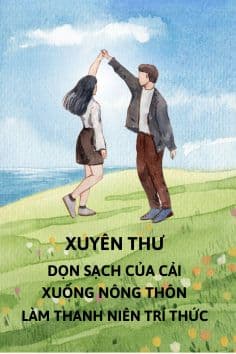 Xuyên Thư! Dọn Sạch Của Cải, Xuống Nông Thôn Làm Thanh Niên Trí Thức