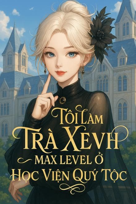 Tôi Làm Trà Xanh Max Level Ở Học Viện Quý Tộc