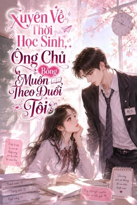Xuyên Về Thời Học Sinh, Ông Chủ Bỗng Muốn Theo Đuổi Tôi