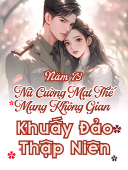 Năm 73, Nữ Cường Mạt Thế Mang Không Gian Khuấy Đảo Thập Niên