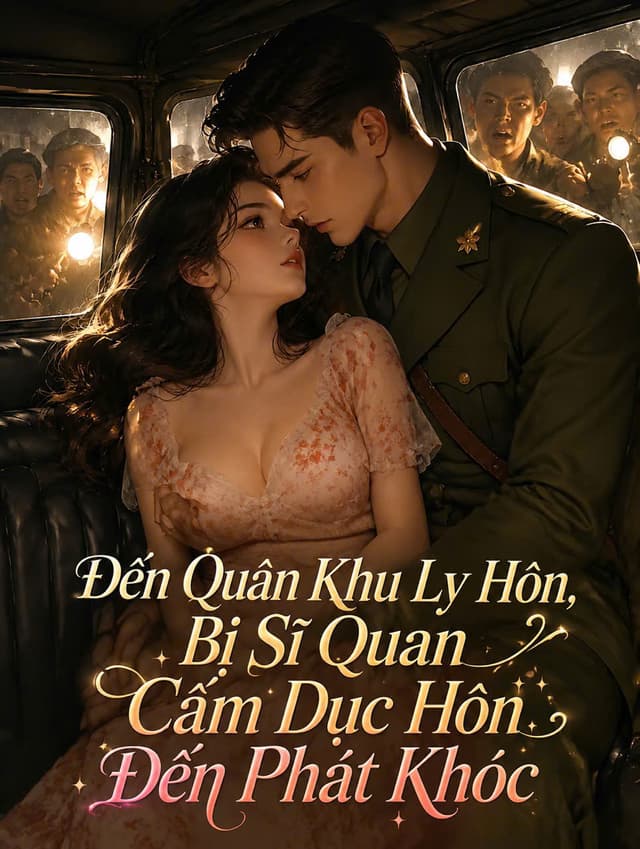 Đến Quân Khu Ly Hôn, Bị Sĩ Quan Cấm Dục Hôn Đến Phát Khóc