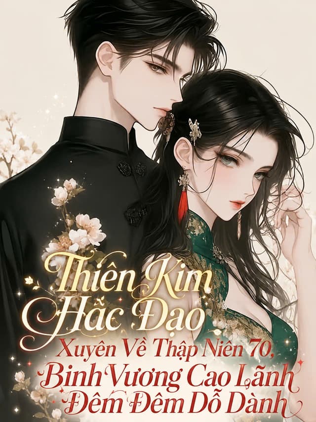 Thiên Kim Hắc Đạo Xuyên Về Thập Niên 70, Binh Vương Cao Lãnh Đêm Đêm Dỗ 