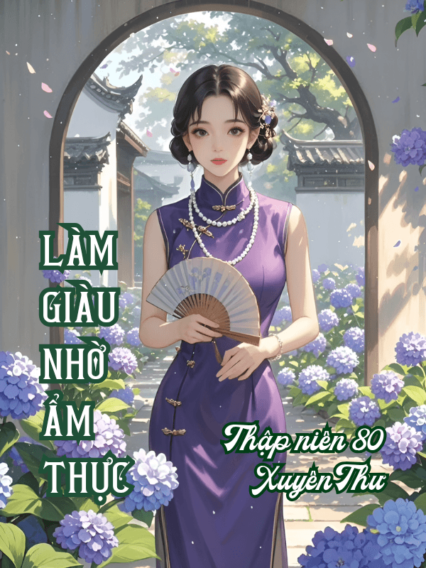 Xuyên Thư 80, Nữ Phụ Làm Giàu Nhờ Ẩm Thực