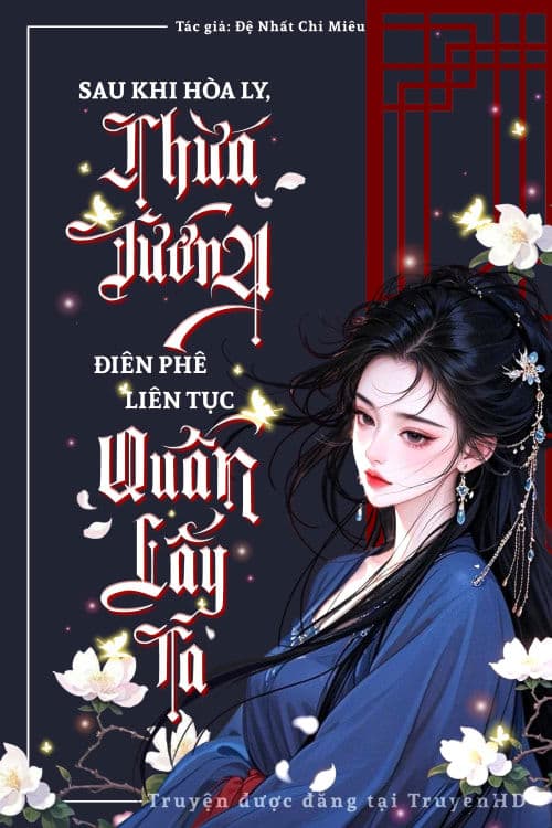 Sau Khi Hòa Ly, Thừa Tướng Điên Phê Liên Tục Quấn Lấy Ta
