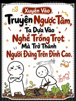 Xuyên Vào Truyện Ngược Tâm Ta Dựa Vào Nghề Trồng Trọt Mà Trở Thành Người Đứng Trên Đỉnh Cao