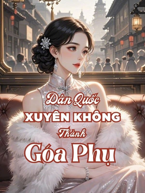 Nữ Nhân Tài Y Học Xuyên Thành Góa Phụ Thời Dân Quốc Làm Giàu Cùng Hệ Thống