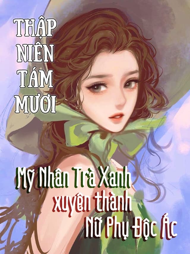 Thập Niên 80: Mỹ Nhân Trà Xanh Xuyên Thành Nữ Phụ Độc Ác