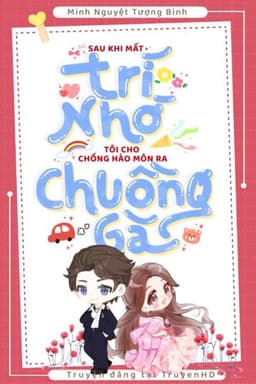 Sau Khi Mất Trí Nhớ, Tôi Cho Chồng Hào Môn Ra Chuồng Gà