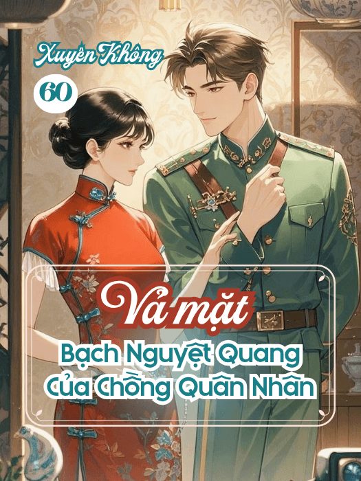 Thập Niên 60, Xuyên Thành Cô Gái Si Tình Vả Mặt Bạch Nguyệt Quang Của Chồng Quân Nhân