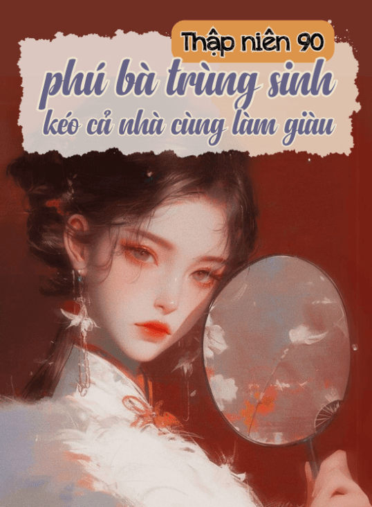 Thập Niên 90: Phú Bà Trùng Sinh, Kéo Cả Cùng Làm Giàu