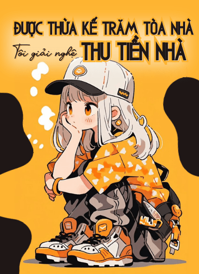 Kế Thừa Di Sản Trăm Tỷ, Tôi Rời Showbiz Đi Thu Tiền Nhà