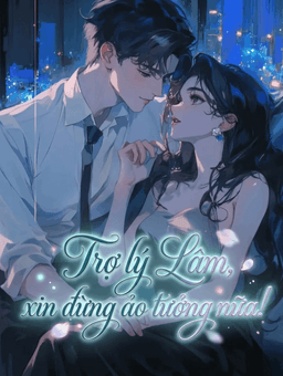 Trợ lý Lâm, xin đừng ảo tưởng nữa!