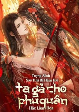 Trọng Sinh Sau Khi Bị Hãm Hại, Ta Gả Cho Phu Quân Hắc Liên Hoa