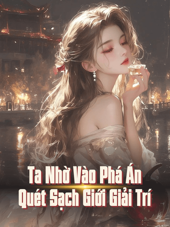Ta Nhờ Vào Phá Án Quét Sạch Giới Giải Trí