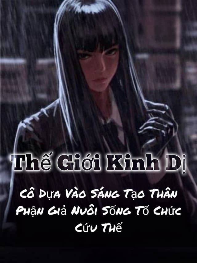 Thế Giới Kinh Dị, Cô Dựa Vào Sáng Tạo Thân Phận Giả Nuôi Sống Tổ Chức Cứu Thế