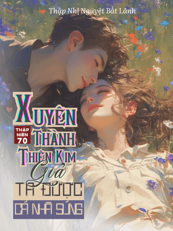 Thập Niên 70: Xuyên Thành Thiên Kim Giả Bị Ôm Nhầm, Ta Được Cả Nhà Nuông Chiều