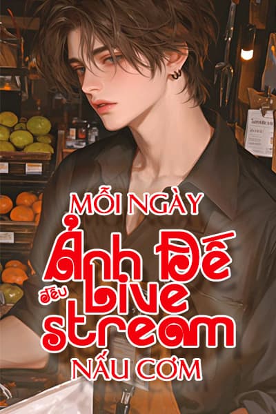 Mỗi Ngày Ảnh Đế Đều Livestream Nấu Cơm