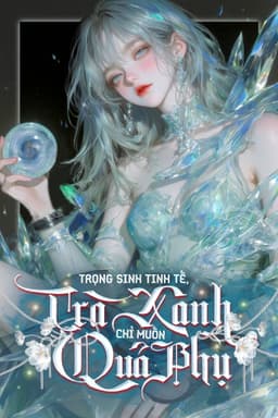 Trọng Sinh Tinh Tế, Trà Xanh Chỉ Muốn Làm Quả Phụ