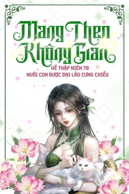 Mang Theo Không Gian Về Thập Niên 70 Nuôi Con Được Đại Lão Cưng Chiều
