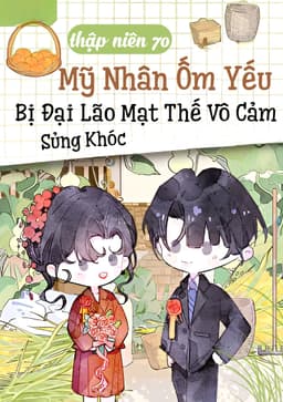 Tn 70, Mỹ Nhân Ốm Yếu Bị Đại Lão Mạt Thế Vô Cảm Sủng Khóc Mỗi Đêm