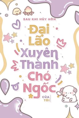  Sau Khi Hủy Hôn Đại Lão Xuyên Thành Chó Ngốc Của Tôi