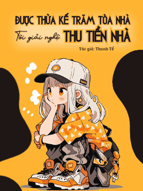 Kế Thừa Di Sản Trăm Tỷ, Tôi Rời Showbiz Đi Thu Tiền Nhà
