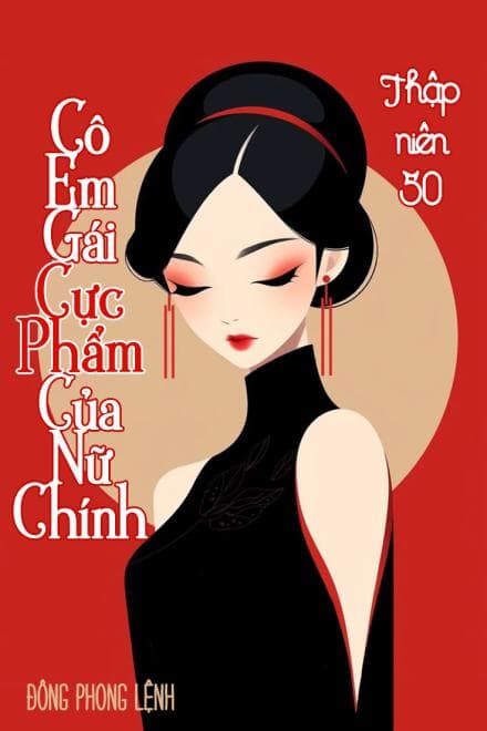 Cô Em Gái Cực Phẩm Của Nữ Chính (Thập Niên 50)