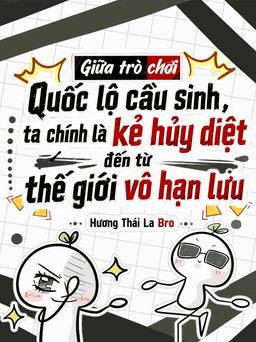 Lạc Vào Trò Chơi Quốc Lộ Cầu Sinh, Kẻ hủy Diệt Đến Từ Thế Giới Vô Hạn Lưu Là Ta