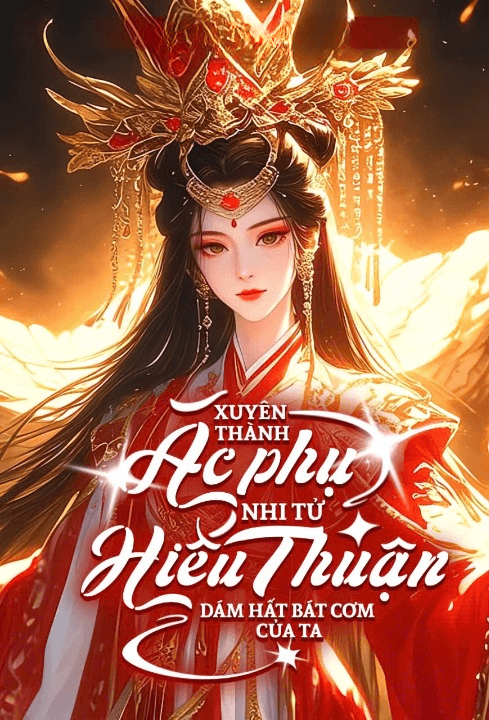Xuyên Thành Ác Phụ: Nhi Tử "Hiếu Thuận" Dám Hất Bát Cơm Của Ta