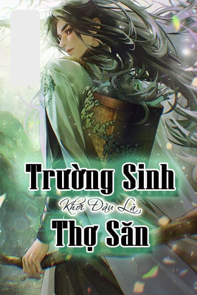 Trường Sinh Bắt Đầu Từ Thợ Săn