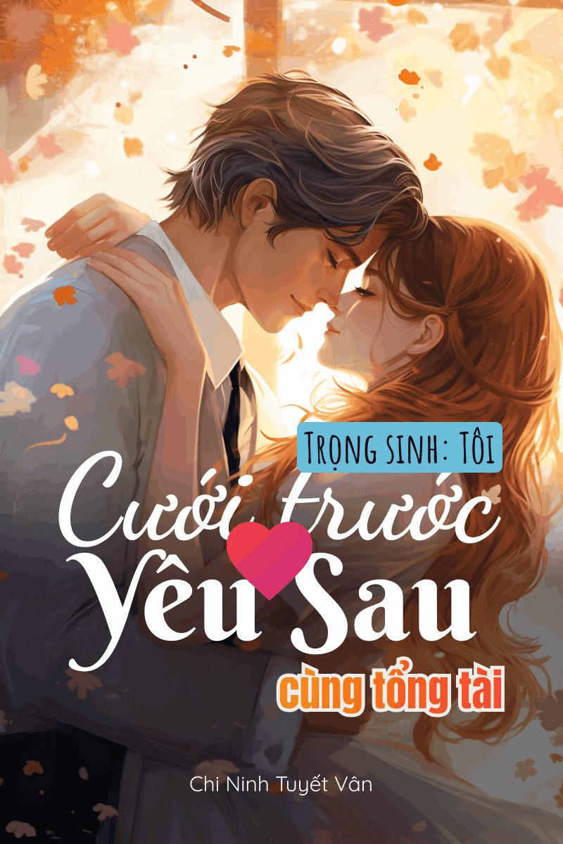 Trọng Sinh: Tôi Cưới Trước Yêu Sau Cùng Tổng Tài
