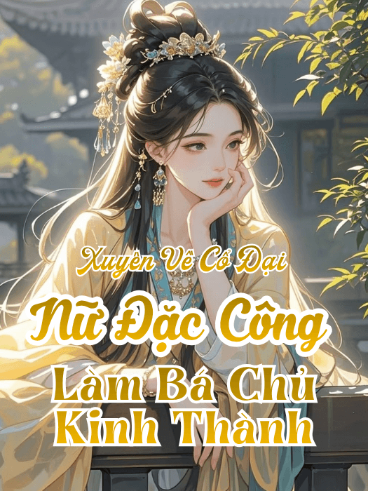 Nữ Đặc Công Xuyên Không Làm Bá Chủ Toàn Kinh Thành