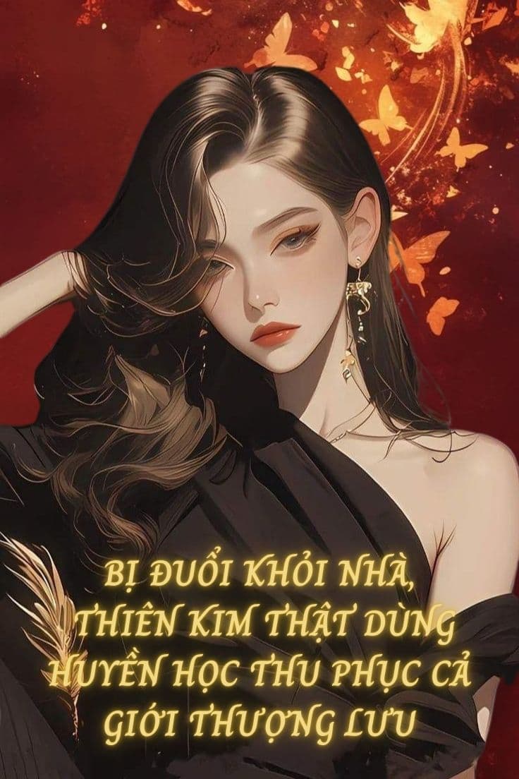 BỊ ĐUỔI KHỎI NHÀ, THIÊN KIM THẬT DÙNG HUYỀN HỌC THU PHỤC CẢ GIỚI THƯỢNG LƯU