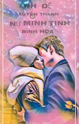 Khi Ảnh Đế Xuyên Thành Nữ Minh Tinh Bình Hoa