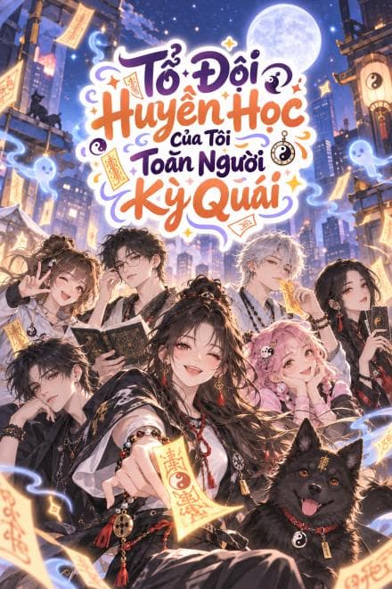 Tổ Đội Huyền Học Của Tôi Toàn Người Kỳ Quái