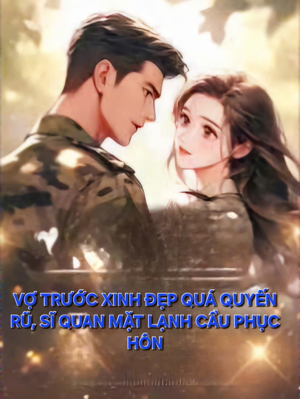 VỢ TRƯỚC XINH ĐẸP QUÁ QUYẾN RŨ, SĨ QUAN MẶT LẠNH CẦU PHỤC HÔN